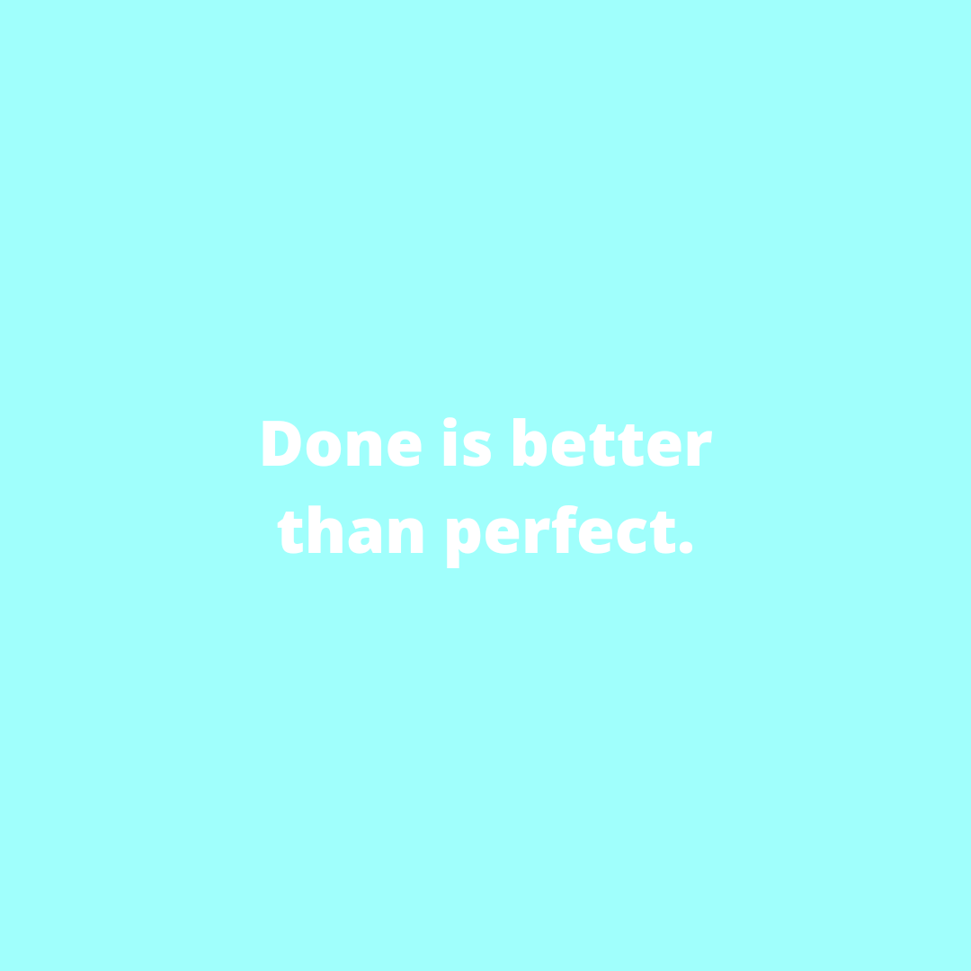 Done is Better than Perfect